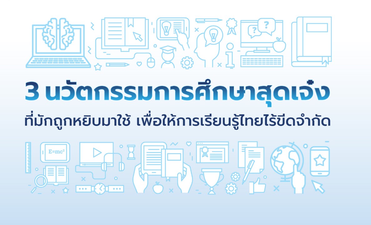 นวัตกรรมการศึกษา สุดเจ๋ง ที่มักถูกหยิบมาใช้ เพื่อให้การเรียนรู้ไทยไร้ขีดจำกัด